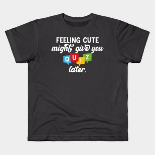 feeling cute might give you a quiz late funny teacher school Kids T-Shirt